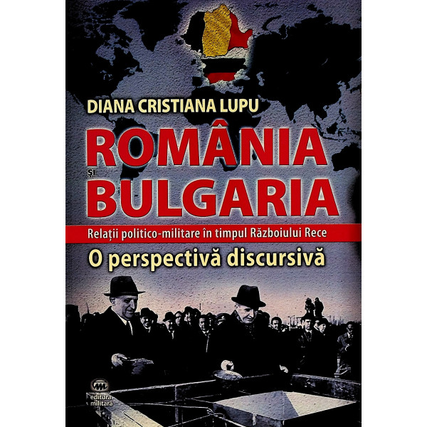 Romania si Bulgaria. Relatii politico-militare in timpul Razboiului Rece. O perspectiva discursiva