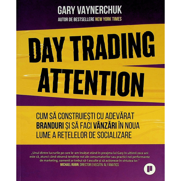 Day Trading Attention. Cu sa construiesti cu adevarat branduri si sa faci vanzari in noua lume a retelelor de socializare