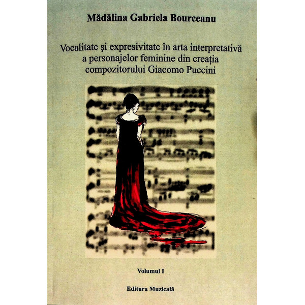 Vocalitate si expresivitate in arta interpretativa a personajelor feminine din creatia compozitorului Giacomo Puccini, vol. I