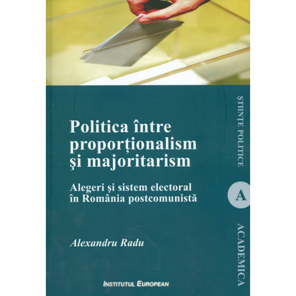 Politica intre proportionalism si majoritarism: alegeri si sistem electoral in Romania postcomunista
