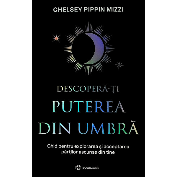 Descopera-ti puterea din umbra. Ghid pentru explorarea si acceptarea partilor ascunse din tine