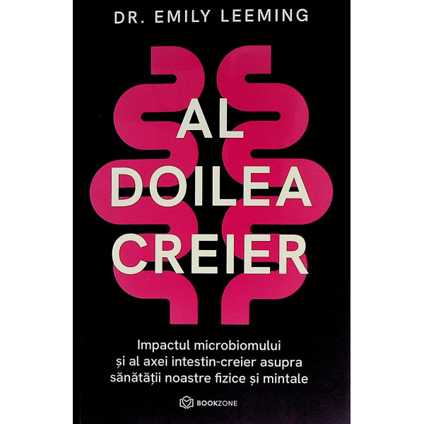 Al doilea creier. Impactul microbiomului si al axei intestin-creier asupra sanatatii noastre fizice si mintale