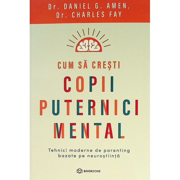 Cum sa cresti copii puternici mental. Tehnici moderne de parenting bazate pe neurostiinta