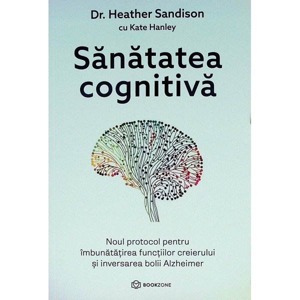 Sanatatea cognitiva. Noul protocol pentru imbunatatirea functiilor creierului si inversarea bolii Alzheimer