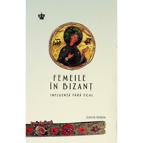 Femeile in Bizant. Influenta fara egal