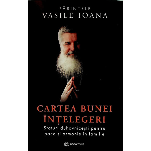 Cartea bunei intelegeri. Sfaturi duhovnicesti pentru pace si armonie in familie