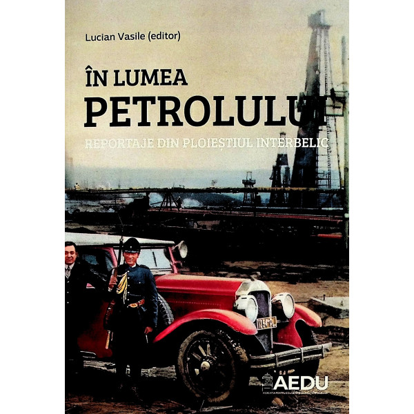 In lumea petrolului. Reportaje din Ploiestul interbelic