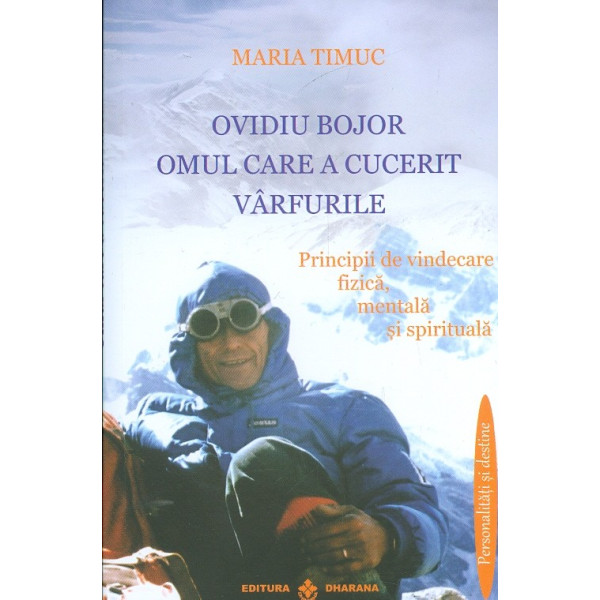 Ovidiu Bojor - Omul care a cucerit varfurile. Principii de vindecare fizica, mentala, si spirituala
