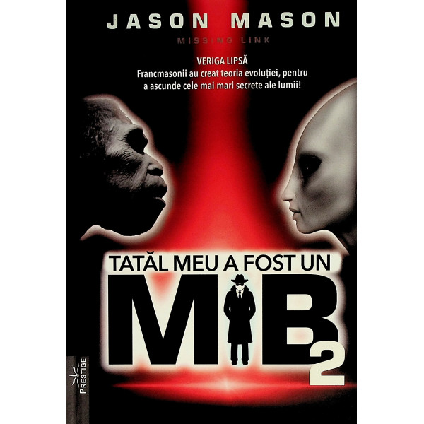 Tatal meu a fost un MiB, vol. II - Veriga lipsa. Francmasonii au creat teoria evolutei, pentru a ascunde cele mai mari secrete a