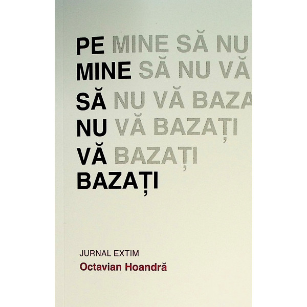 Pe mine sa nu va bazati. Jurnal extim