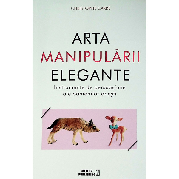 Arta manipularii elegante. Instrumente de persuasiune ale oamenilor onesti