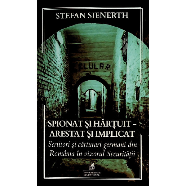Spionat si hartuit - Arestat si implicat. Scriitori si carturari germani din Romania in vizorul Securitatii
