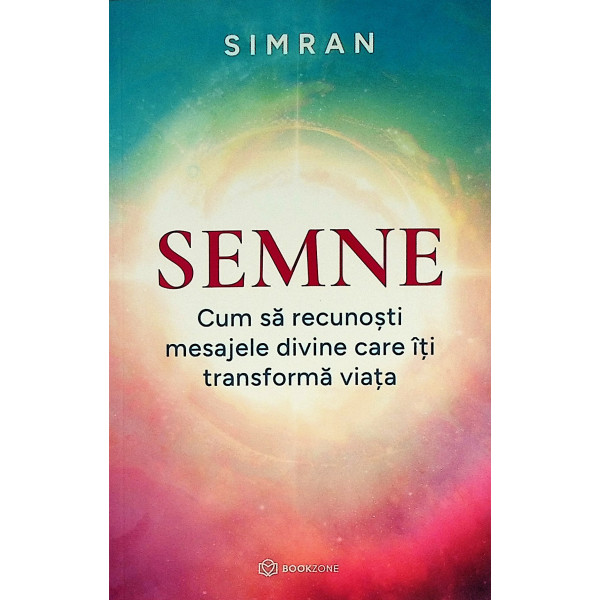 Semne. Cum sa recunosti mesajele divine care iti transforma viata