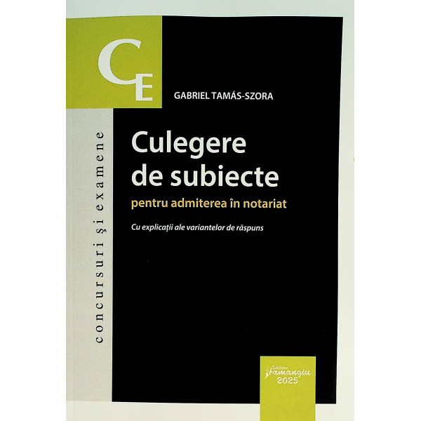 Culegere de subiecte pentru admiterea in notariat. Cu explicatii ale variantelor de raspuns