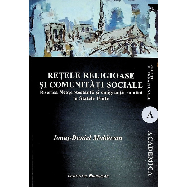 Relatiile religioase si comunitati sociale. Biserica Neoprotestanta si emigratii romani in Statele Unite