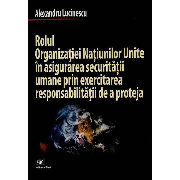 Rolul Organizatiei Natiunilor Unite in asigurarea securitatii umane prin exercitarea responsabilitatii de a proteja
