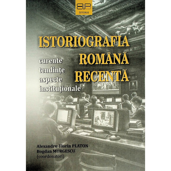 Istoriografia romana recenta. Curente, tendinte, aspecte institutionale