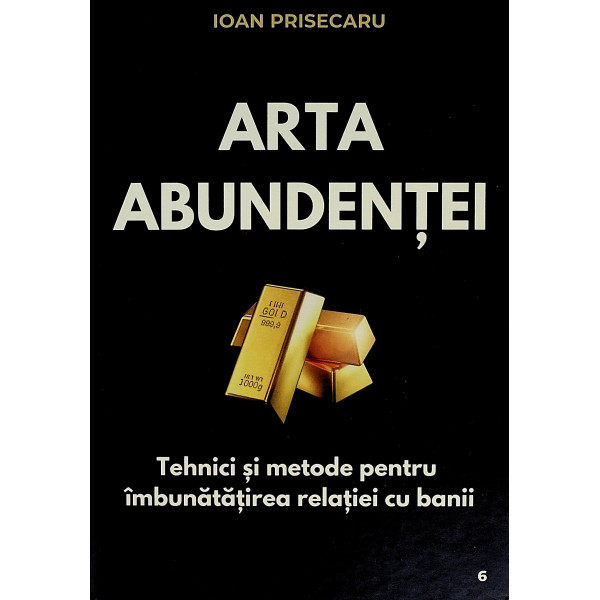 Arta abundentei. Tehnici si metode pentru imbunatatirea relatiei cu banii