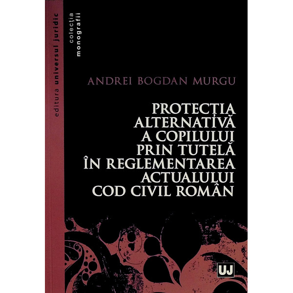 Protectia alternativa a copilului prin tutela in reglemtarea actualului Cod civil romana
