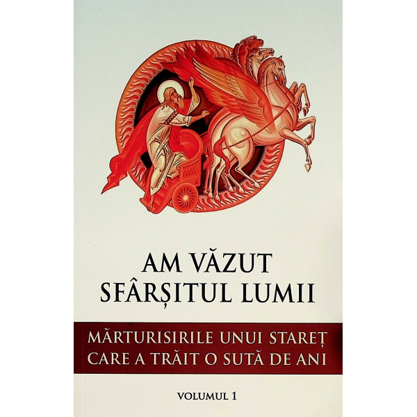 Am vazut sfarsitul lumii. Marturisirile unui staret care a trait o suta de ani, vol. I