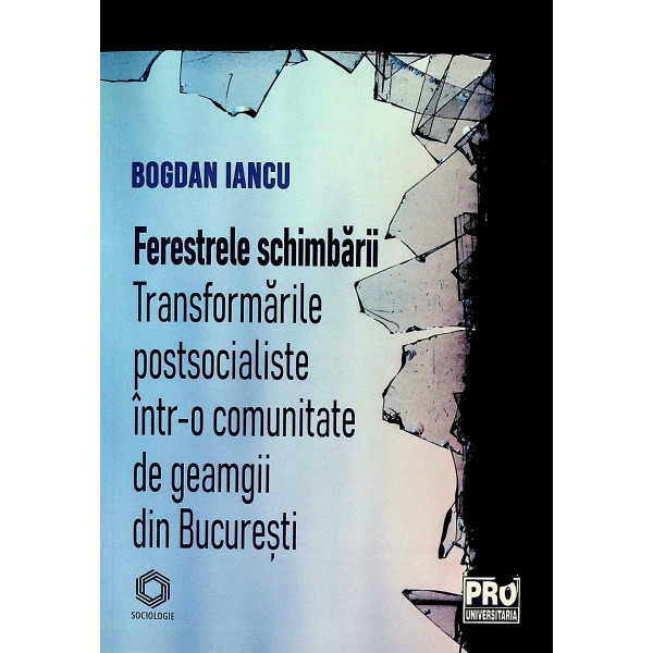 Ferestrele schimbarii. transformarile postsocialiste intr-o comunitate de geamgii din Bucuresti