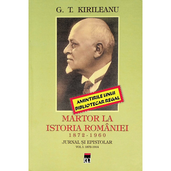 Martor la istoria Romaniei, 1872-1960 - Jurnal epistolar, vol. I, 1872-1914