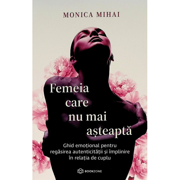 Femeia care nu mai asteapta. Ghid emotional pentru regasirea autenticitatii si implinire in relatia de cuplu