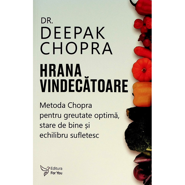 Hrana vindecatoare. Metoda Chopra pentru greutatea optima, stare de bine si echilibru sufletesc