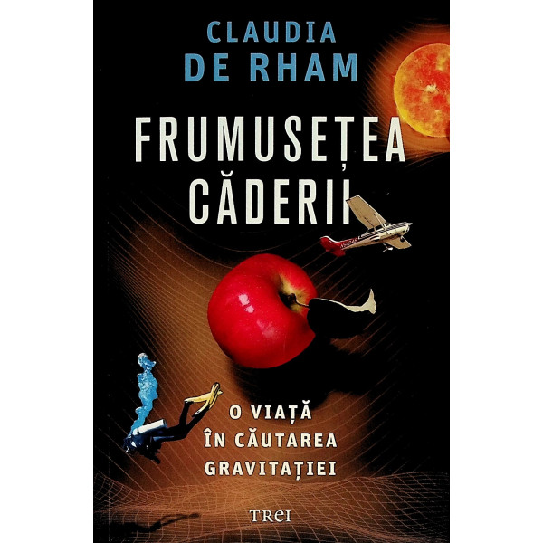 Frumusetea caderii. O viata in cautarea gravitatiei