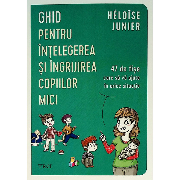 Ghid pentru intelegerea si ingrijirea copiilor mici. 47 de fise care sa va ajute in orice situatie