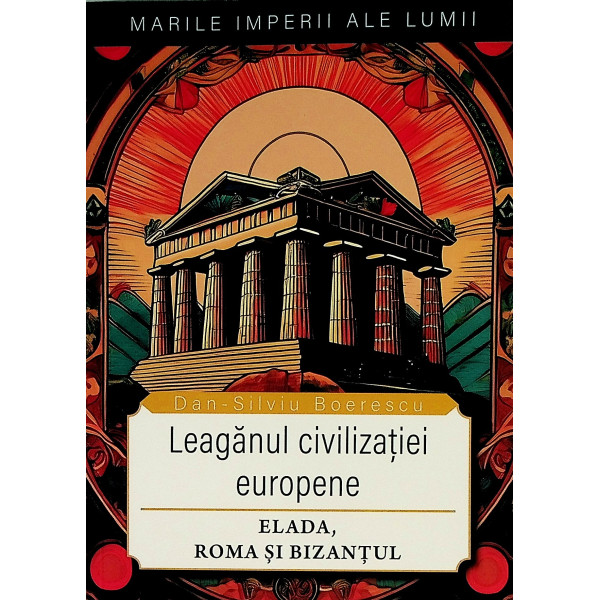 Leaganul civilizatiei europene. Eliada, Roma si Bizantul