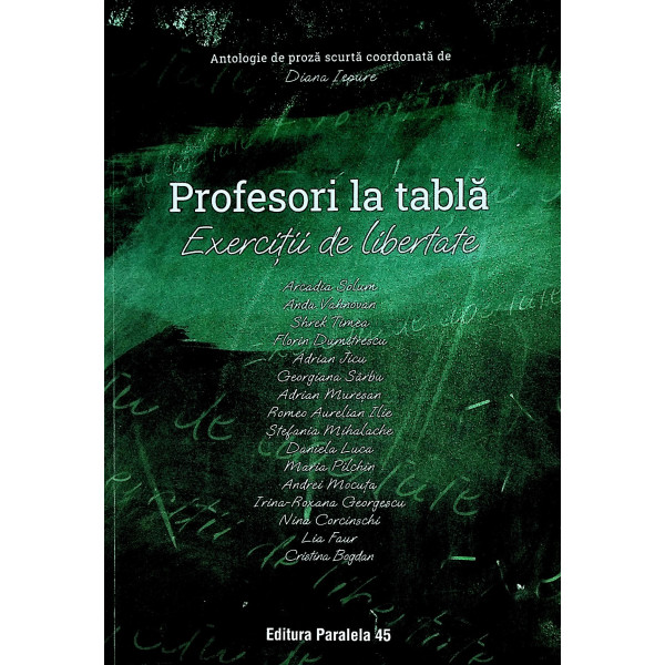 Profesori la tabla. Exercitii de libertate. Antologie de proza scurta