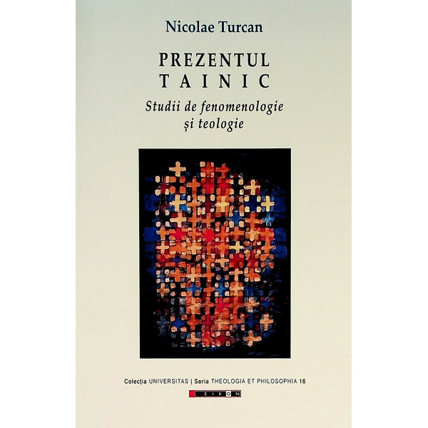 Prezentul tainic. Studii de fenomenologie si teologie