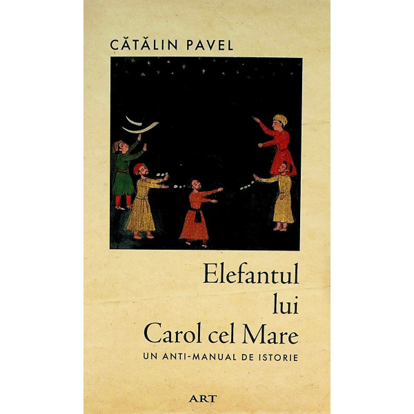 Elefantul lui Carol cel Mare. Un anti-manual de istorie
