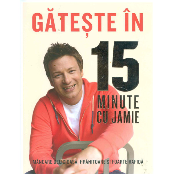 Gateste in 15 minute cu Jamie: mancare delicioasa, hranitoare si foarte rapida