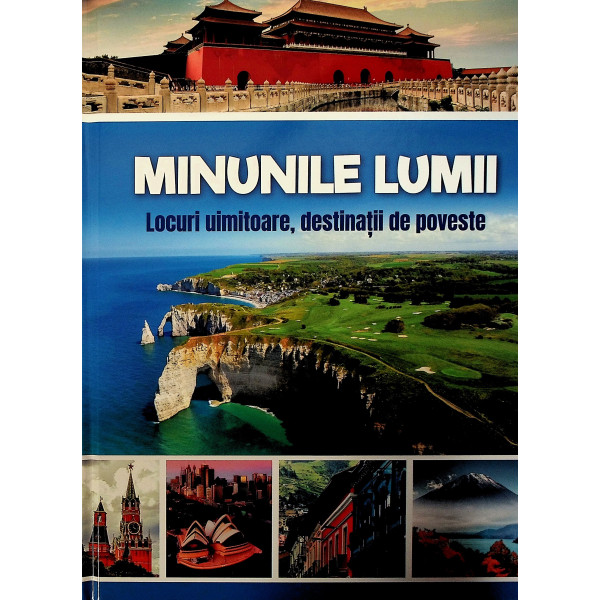Minunile lumii. Locuri uimitoare, destinatii de poveste