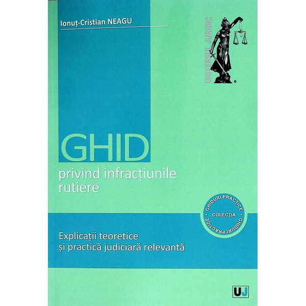 Ghid privind infractiunile rutiere. Explicatii teoretice si practica judiciara relevanta