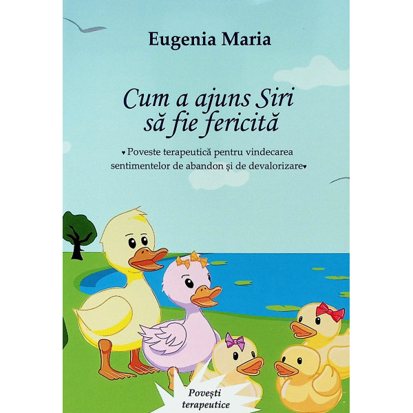 Cum a ajuns Siri sa fie fericita. Poveste terapeutica pentru vindecarea sentimentelor de abandon si de devalorizare