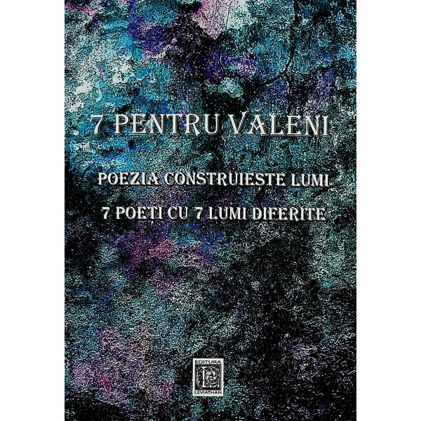 7 pentru Valeni. Poezia construieste lumi. 7 poeti cu 7 lumi diferite