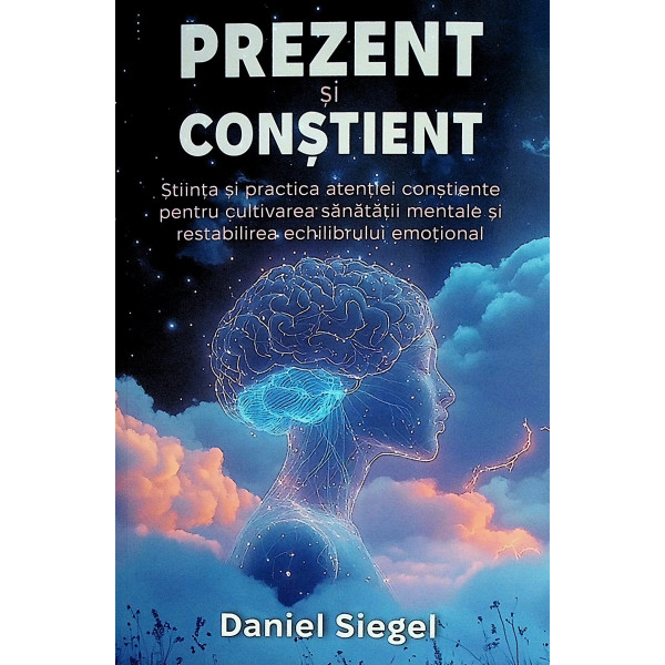 Prezent si constient. Stiinta si practica atentiei constiente pentru cultivarea sanatatii mentale si restabilirea echilibrului m