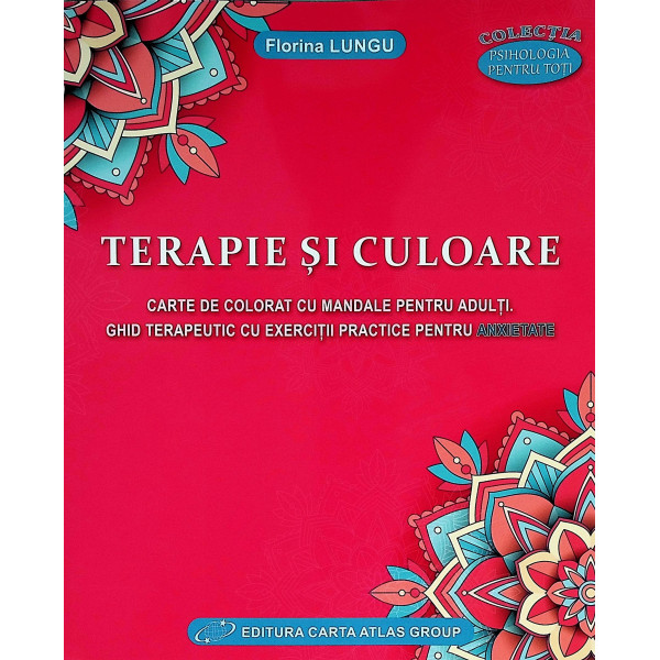Terapie si culoare. Carte de colorat cu mandale pentru adulti. Ghid terapeutic cu exercitii practice pentru anxietate