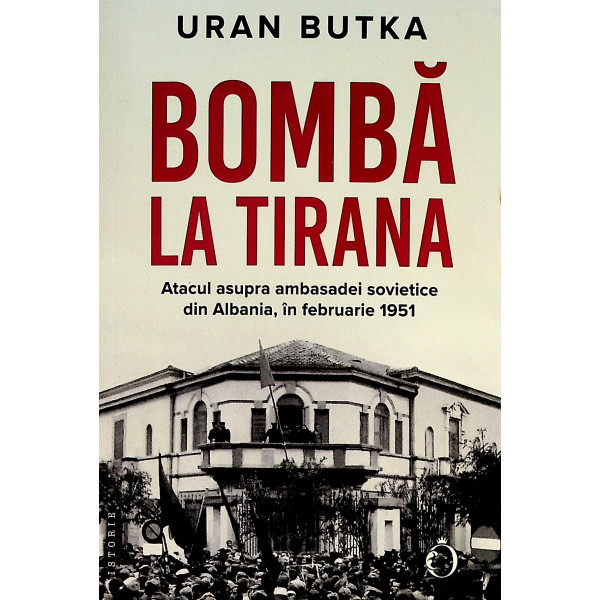 Bomba la Tirana. Atacul asupra ambasadei sovietice din Albania, in februarie 1951