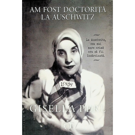 Am fost doctorita la Auschwitz