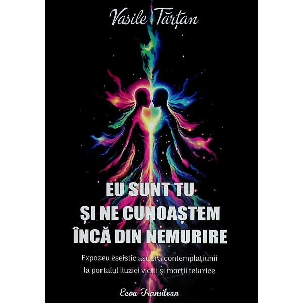 Eu sunt tu si ne cunoastem inca din nemurire. Expozeu eseistic asupra contemplatiunii la portalul iluziei vietii si mortii telur