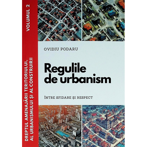 Dreptul amenajarii teritoriului, al urbanismului si al construirii, vol. II - Regulile de urbanism. Intre sfidare si respect