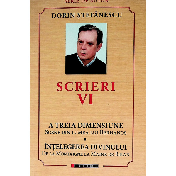 Scrieri, vol. VI - A treia dimensiune. Scene din lumea lui Bernanos. Intelegerea divinului. De la Montaigne la Maine de Biran