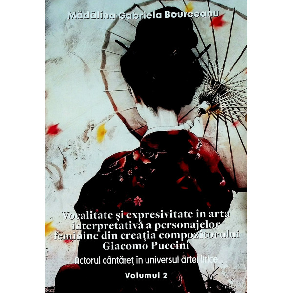 Vocalitate si expresivitate in arta interpretativa a personajelor feminine din creatia compozitorului Giacomo Puccini, vol. II- 