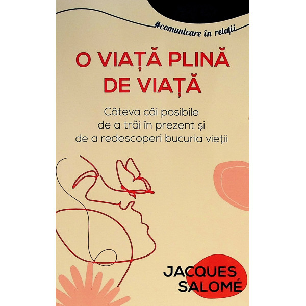 O viata plina de viata. Cateva cai posibile de a trai in prezent si de a redescoperi bucuria vietii