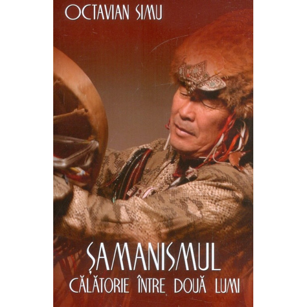 Samanismul. Calatorie intre doua lumi