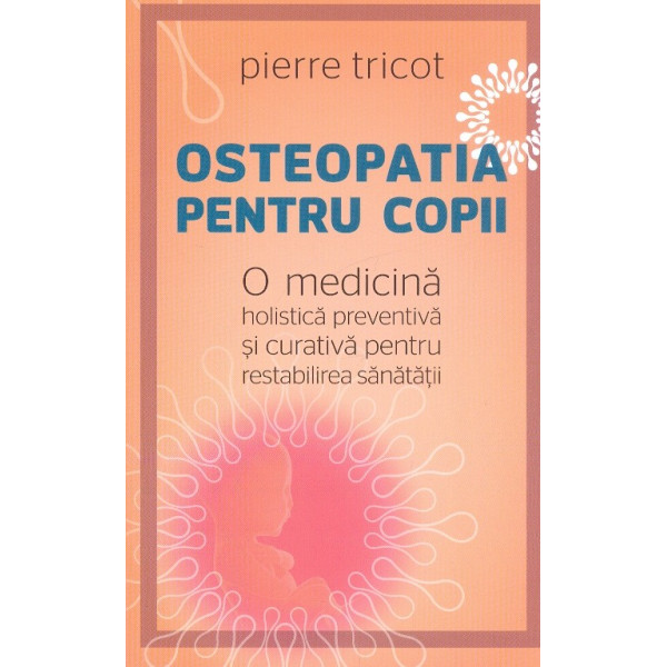 Osteopatia pentru copii. O medicina holistica preventiva si curativa pentru restabilirea sanatatii